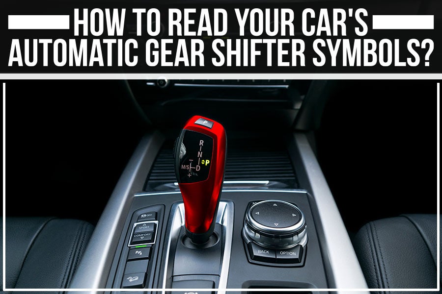 Being A True Gearhead: Know Your Automatic Gear Shift Letters